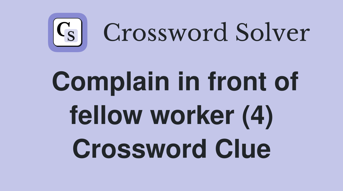 Complain in front of fellow worker (4) Crossword Clue