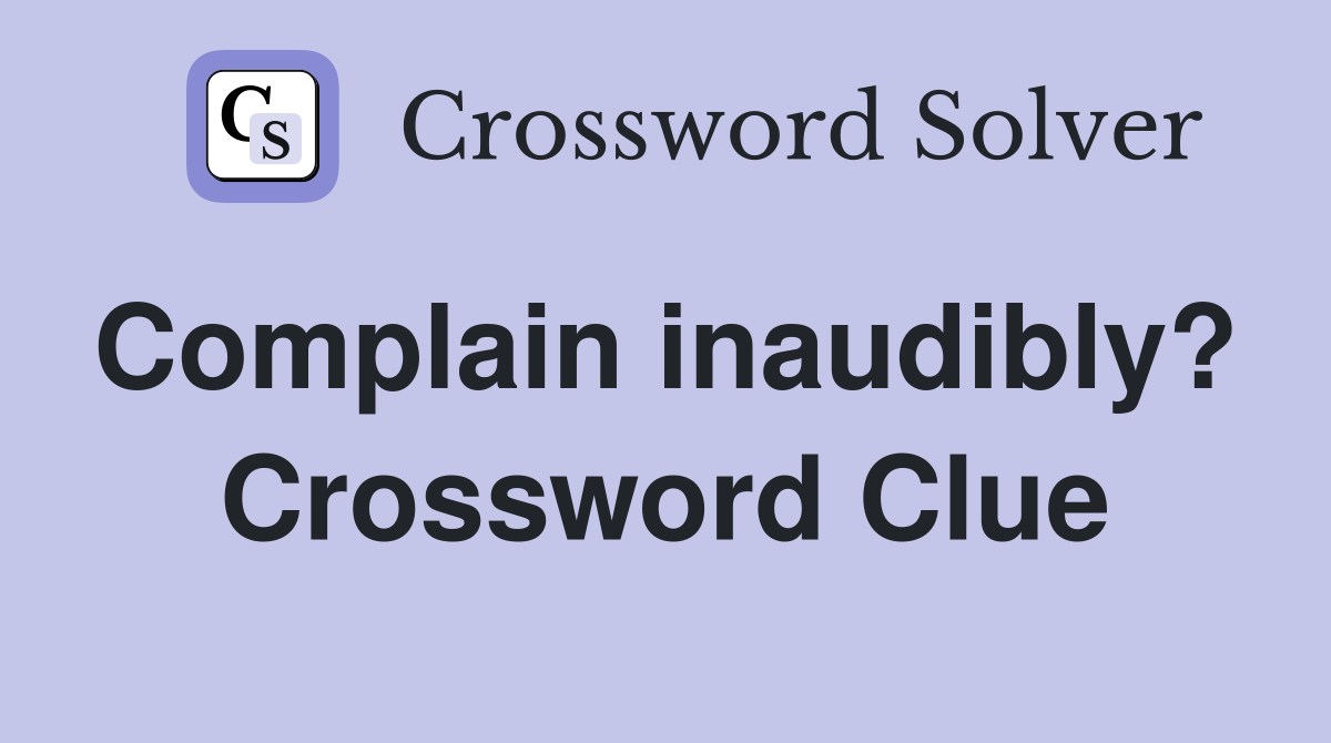 Complain inaudibly?  Crossword Clue