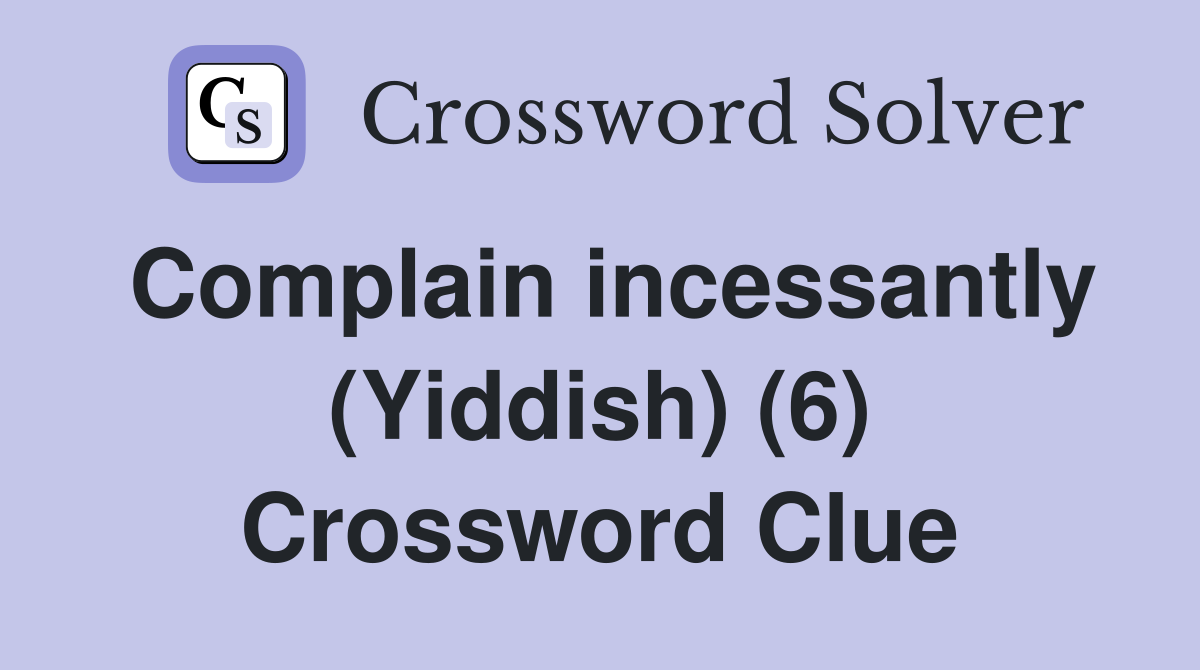 Complain incessantly (Yiddish) (6) Crossword Clue