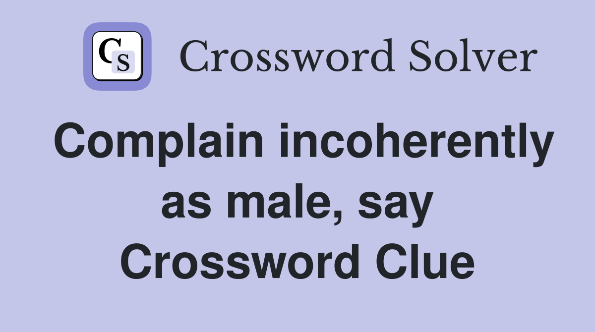 Complain incoherently as male say Crossword Clue Answers Crossword