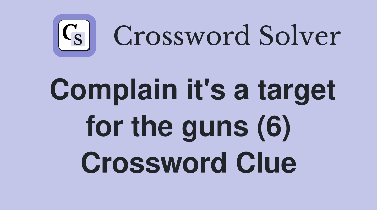Complain it's a target for the guns (6) Crossword Clue