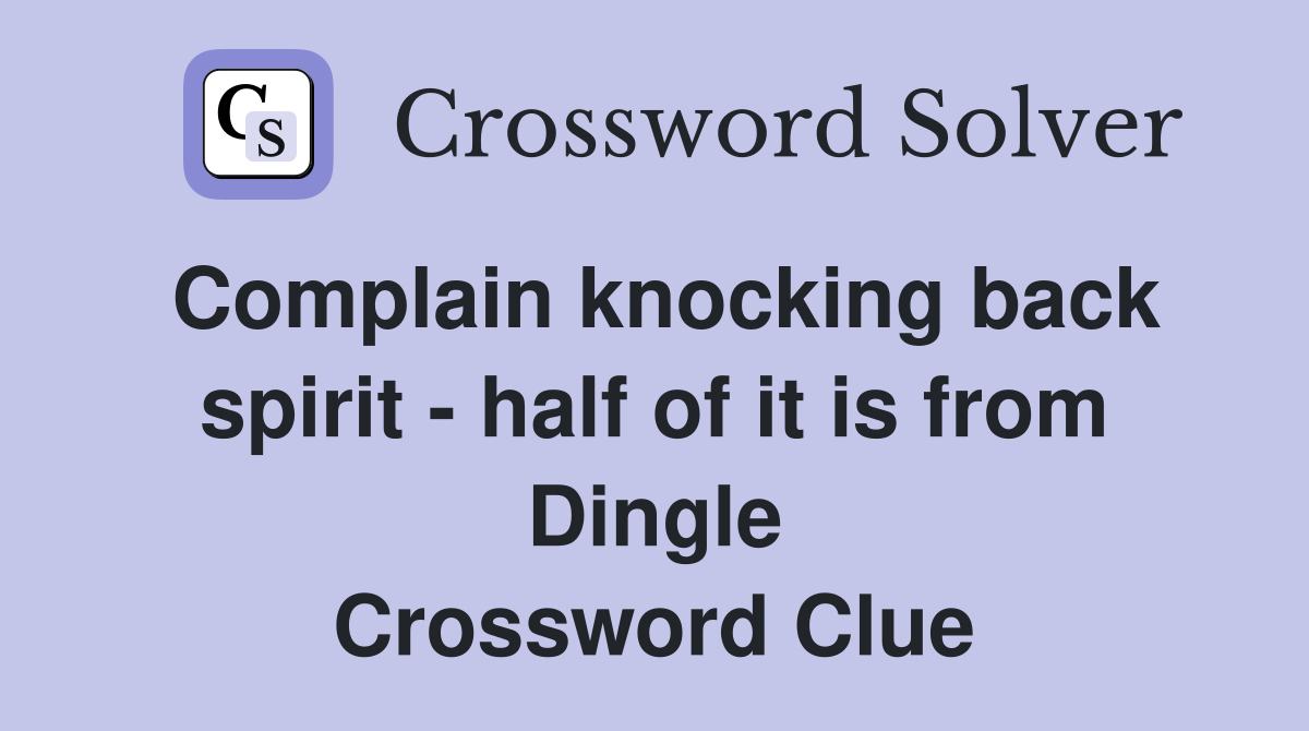 Complain knocking back spirit - half of it is from Dingle Crossword Clue