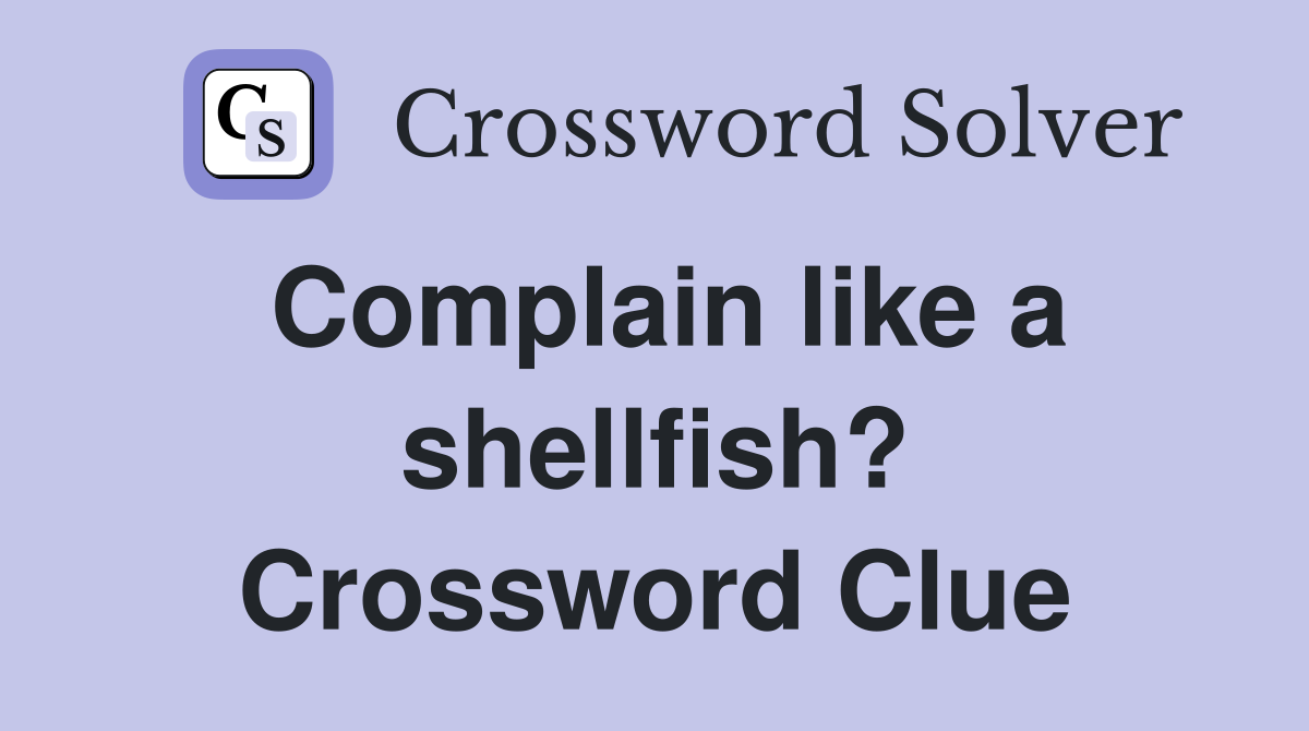 Complain like a shellfish? Crossword Clue