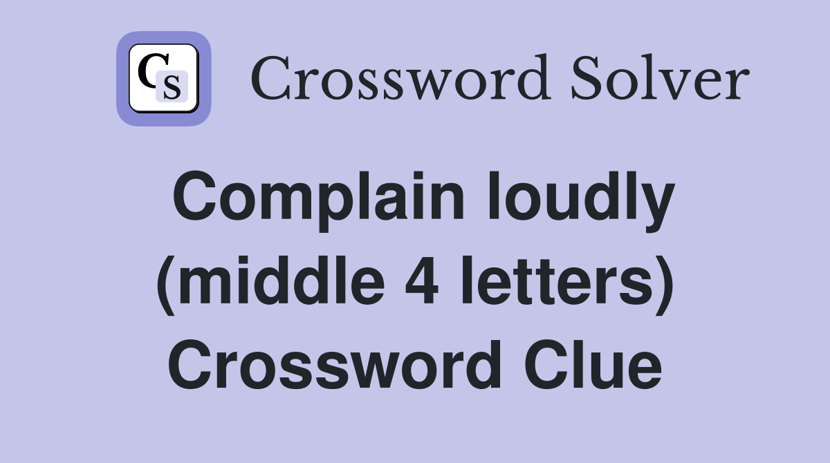 Complain loudly (middle 4 letters) Crossword Clue