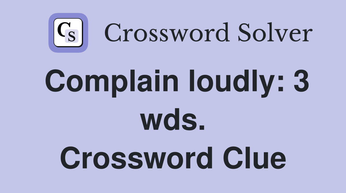 Complain loudly: 3 wds. Crossword Clue