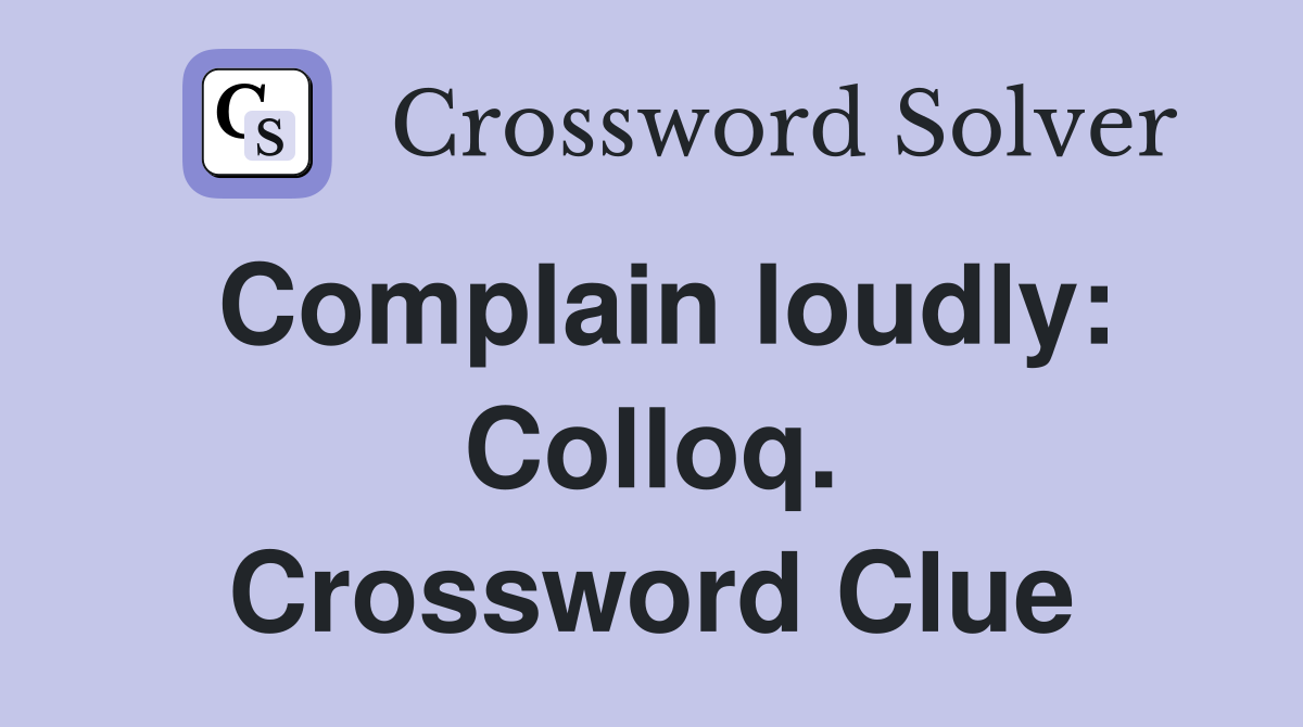 Complain loudly: Colloq. Crossword Clue