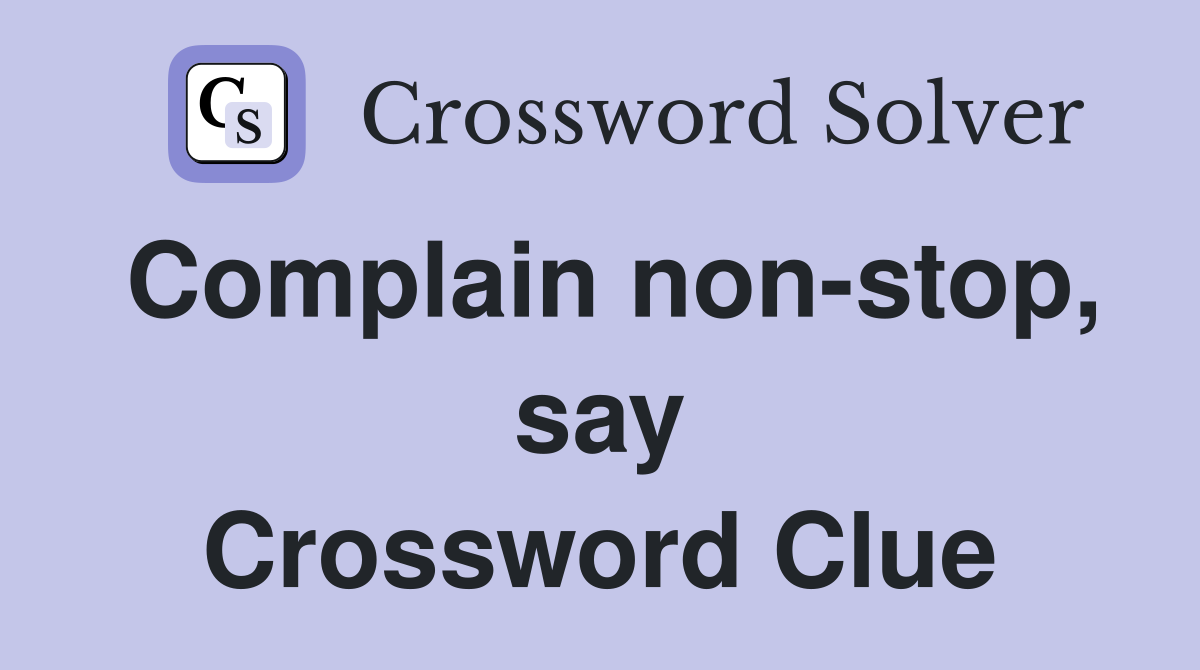 Complain non-stop, say Crossword Clue