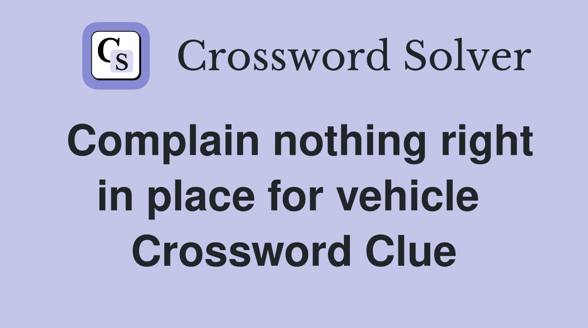 Complain nothing right in place for vehicle  Crossword Clue