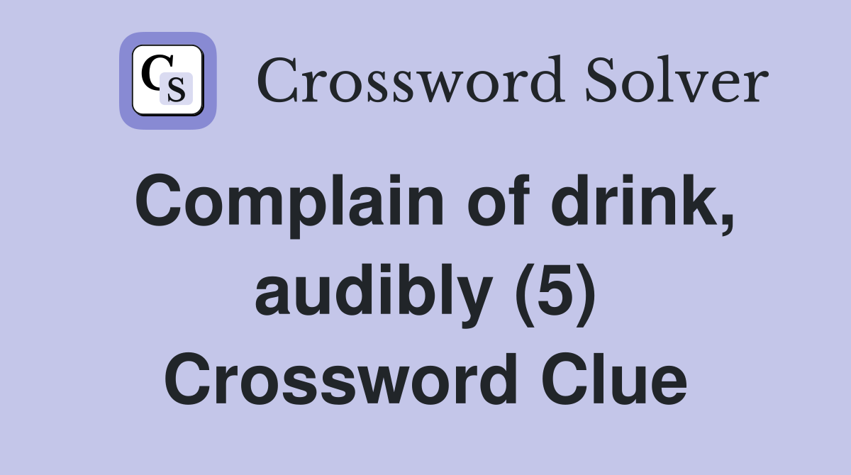 Complain of drink, audibly (5) Crossword Clue
