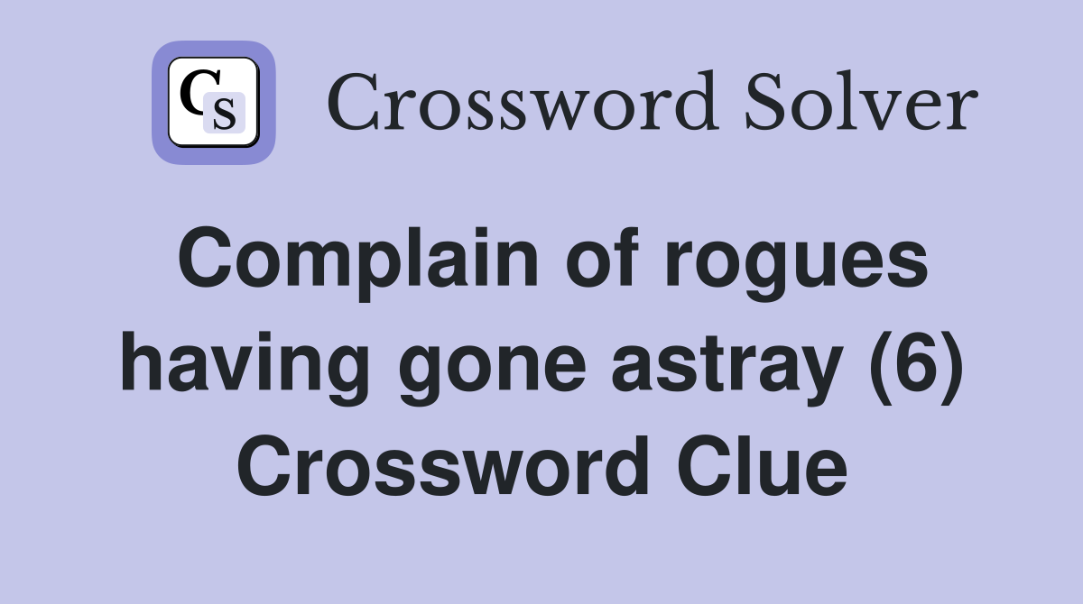 Complain of rogues having gone astray (6) Crossword Clue