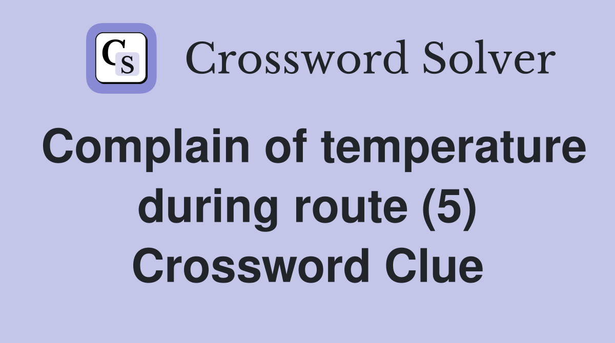 Complain of temperature during route (5) Crossword Clue