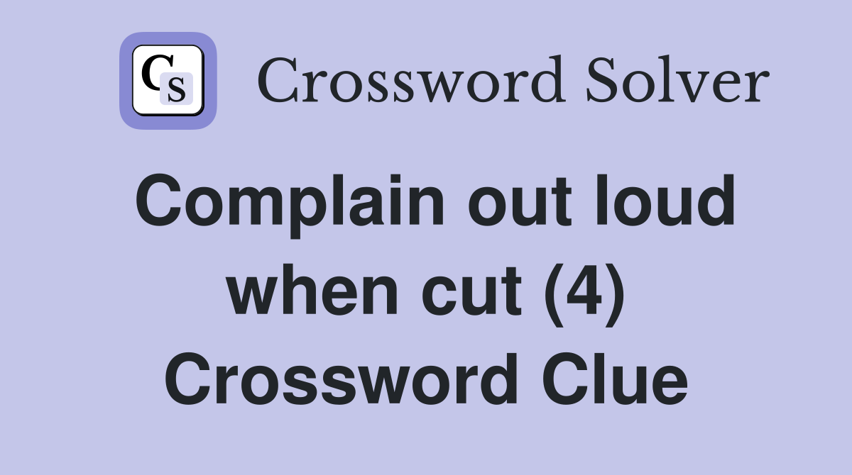 Complain out loud when cut (4) Crossword Clue