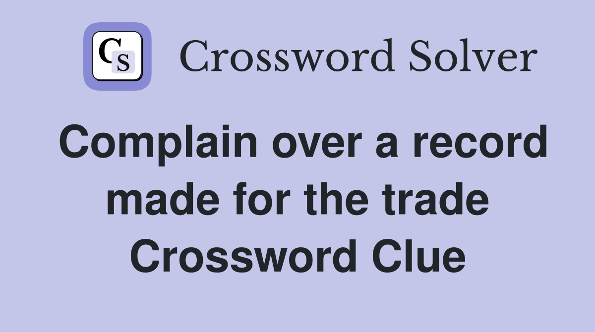 Complain over a record made for the trade Crossword Clue