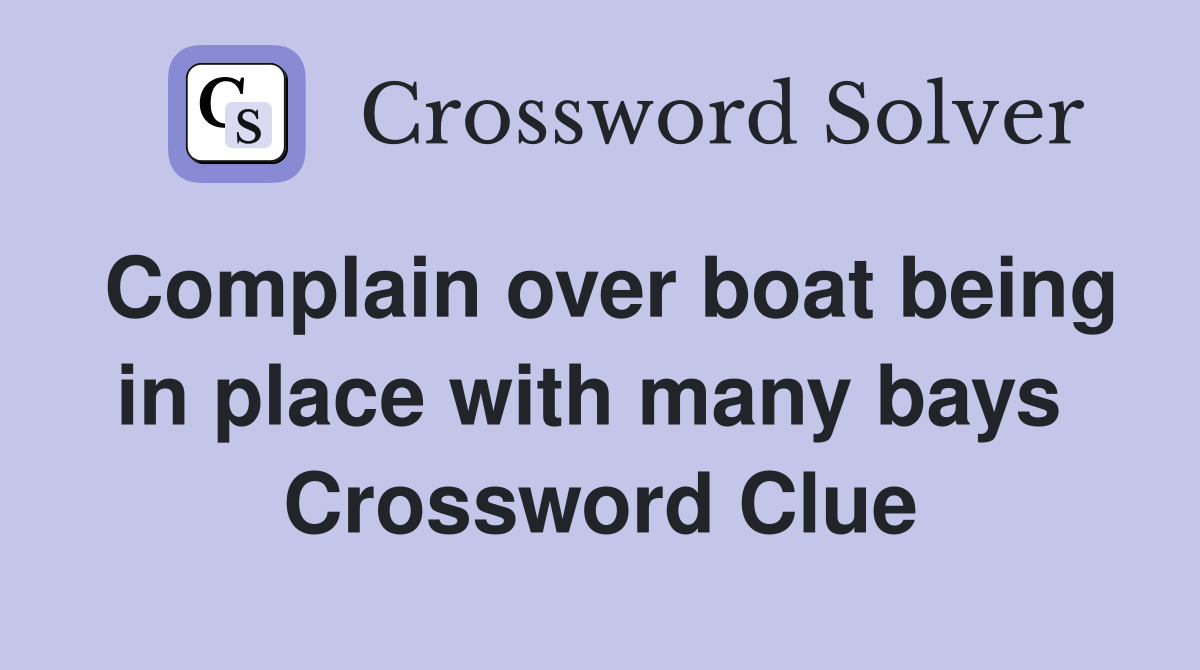 Complain over boat being in place with many bays  Crossword Clue