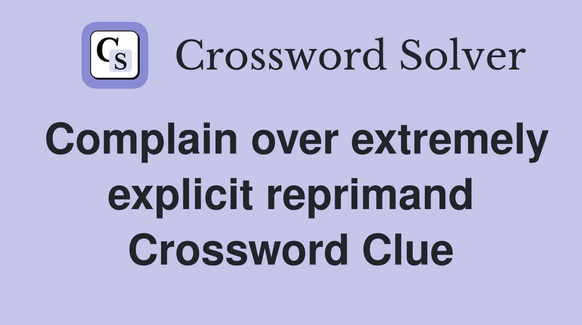 Complain over extremely explicit reprimand Crossword Clue
