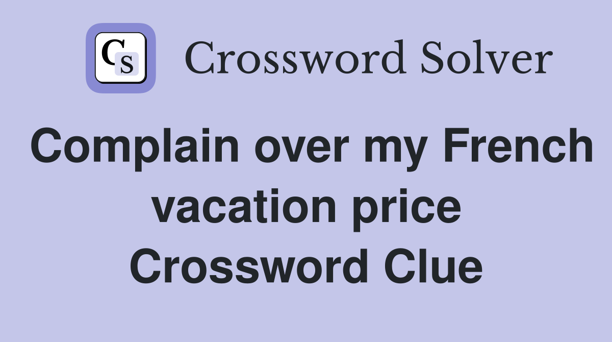 Complain over my French vacation price Crossword Clue
