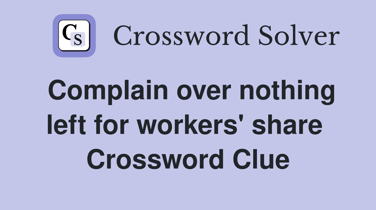 Complain over nothing left for workers' share  Crossword Clue