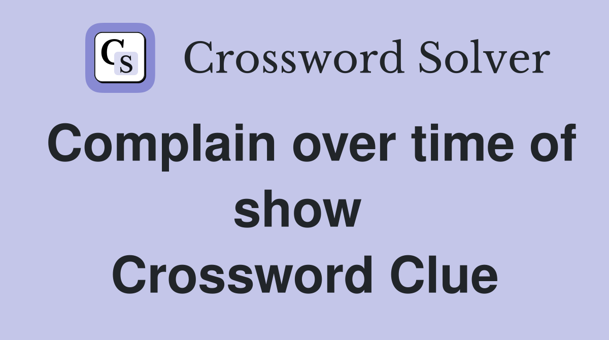 Complain over time of show  Crossword Clue