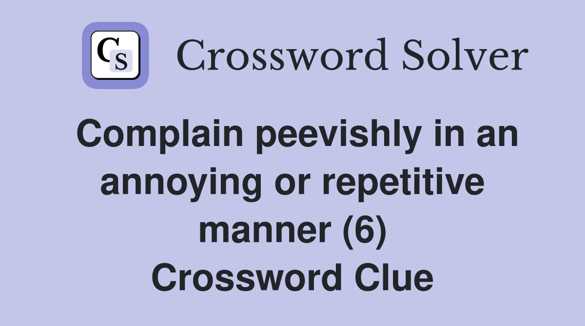 Complain peevishly in an annoying or repetitive manner (6) Crossword Clue