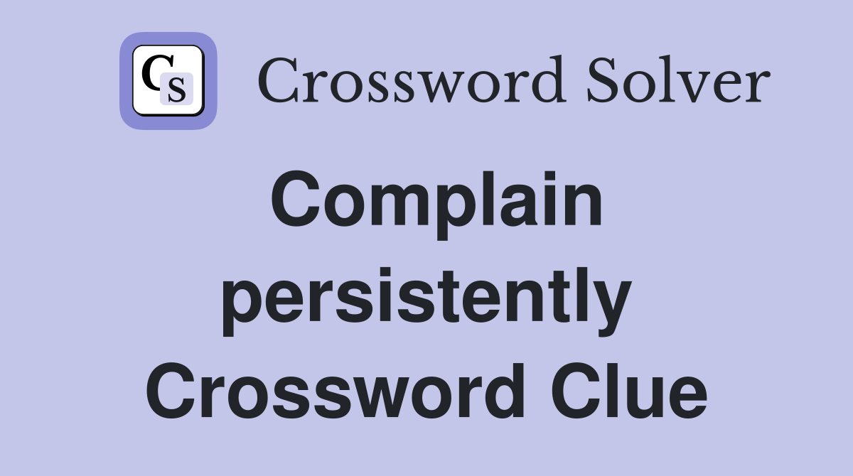 Complain persistently Crossword Clue
