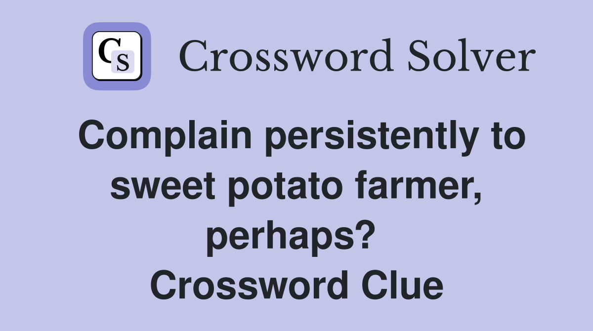 Complain persistently to sweet potato farmer, perhaps?  Crossword Clue