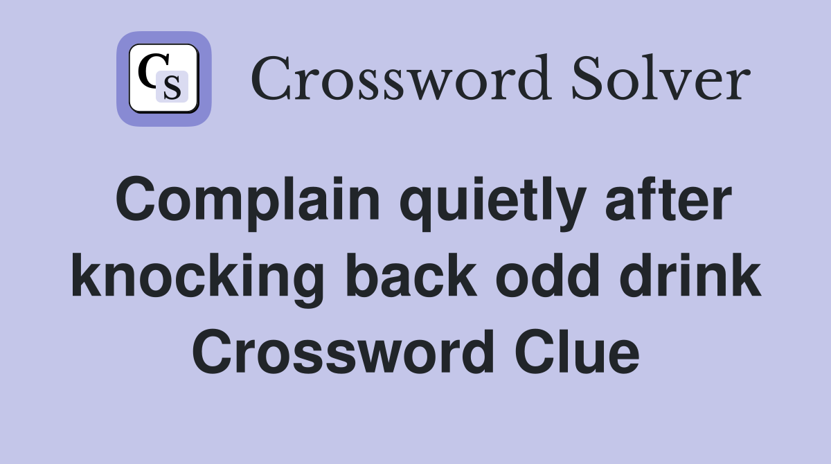 Complain quietly after knocking back odd drink Crossword Clue