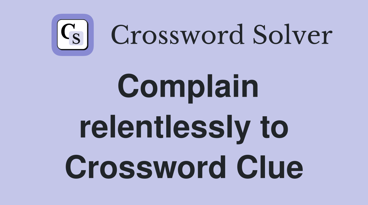 Complain relentlessly to Crossword Clue