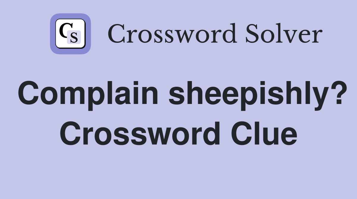 Complain sheepishly? Crossword Clue