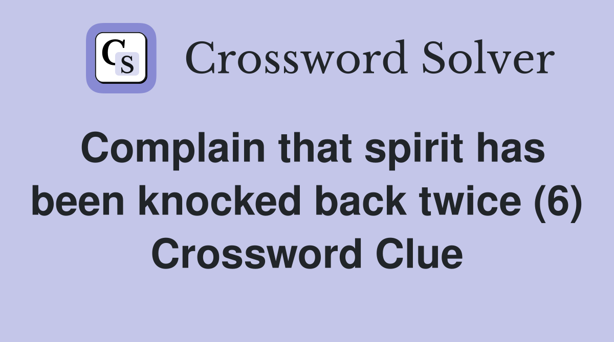 Complain that spirit has been knocked back twice (6) Crossword Clue