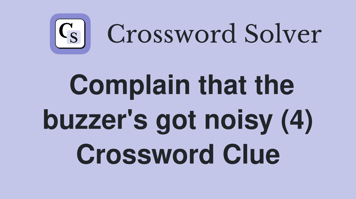 Complain that the buzzer's got noisy (4) Crossword Clue