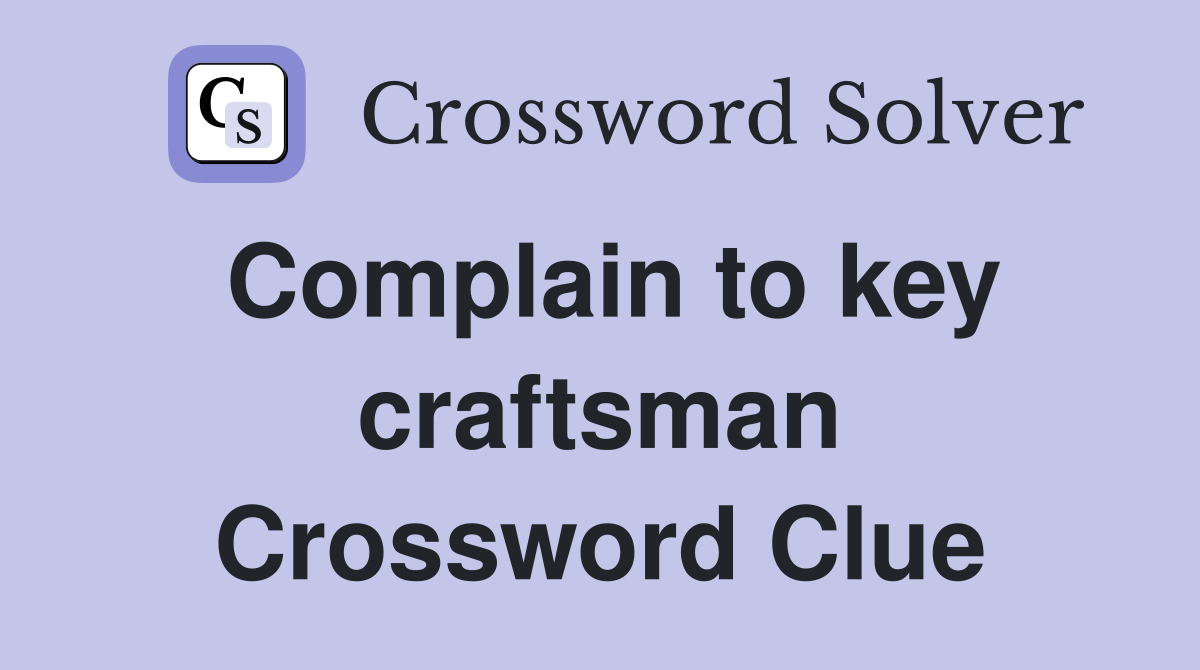 Complain to key craftsman Crossword Clue