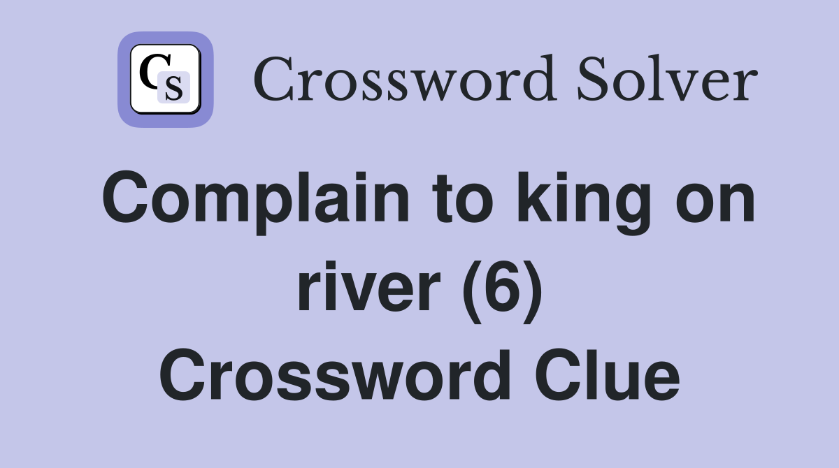 Complain to king on river (6) Crossword Clue