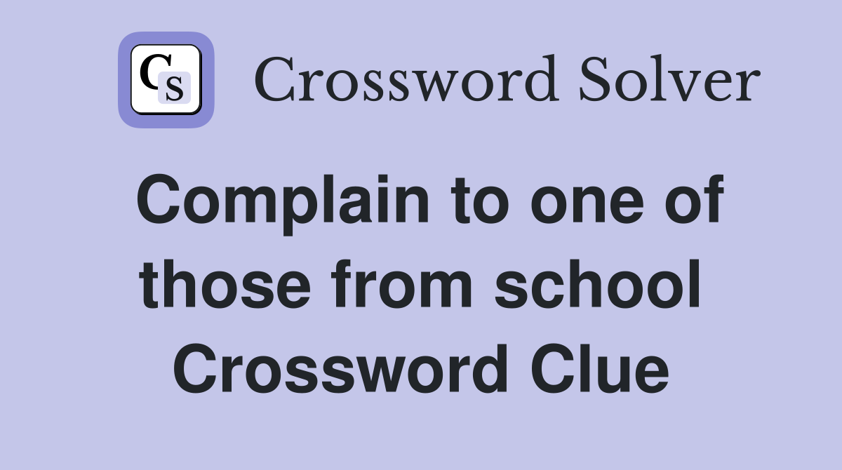 Complain to one of those from school Crossword Clue