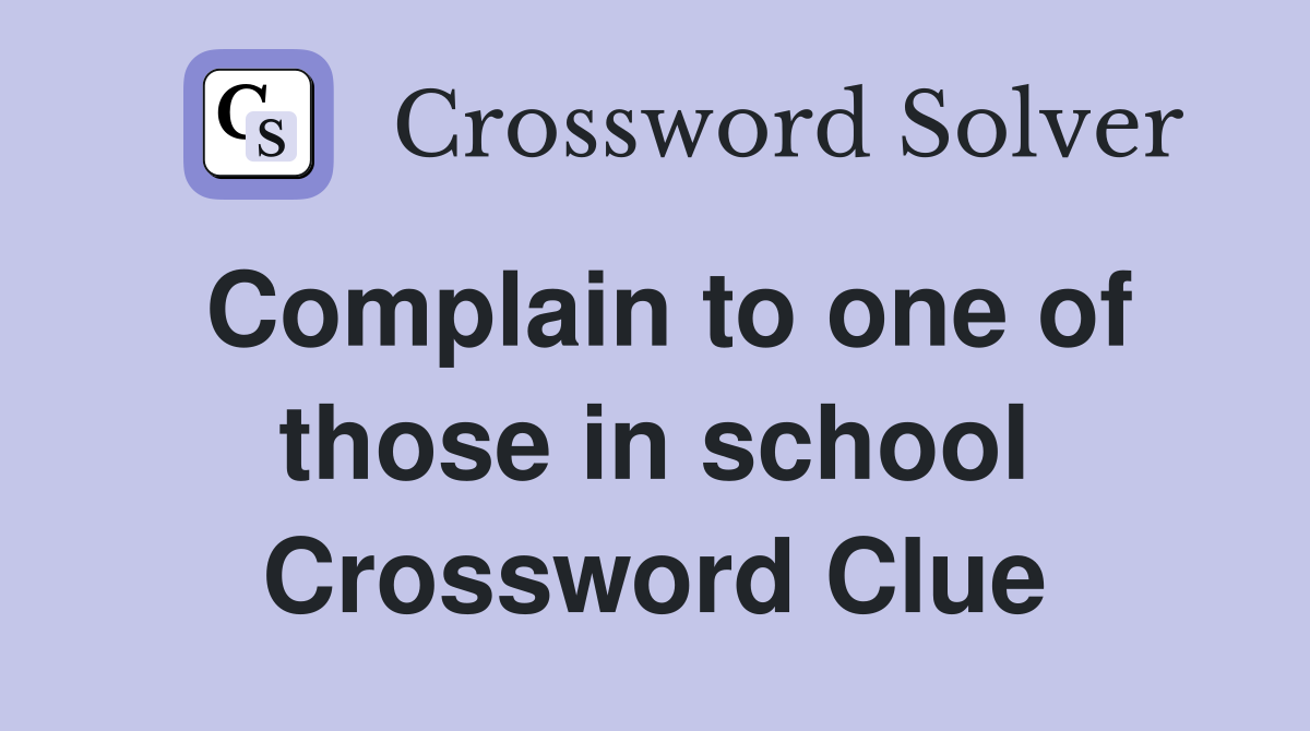 Complain to one of those in school Crossword Clue