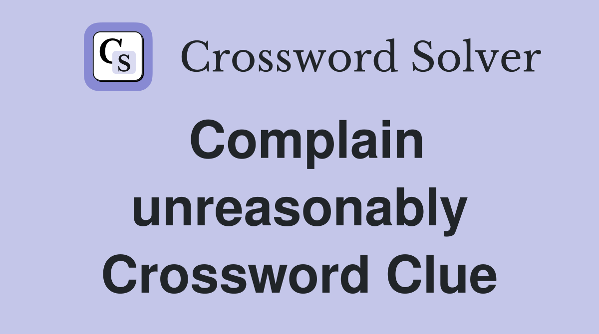 Complain unreasonably Crossword Clue