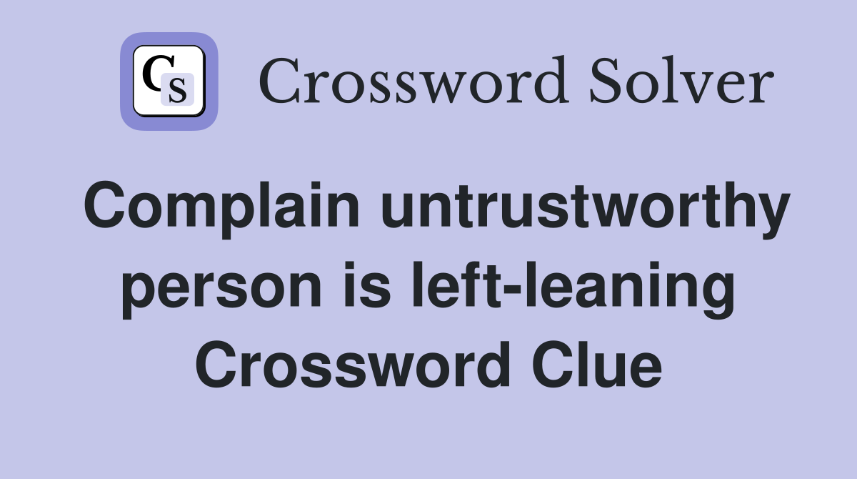 Complain untrustworthy person is left-leaning Crossword Clue