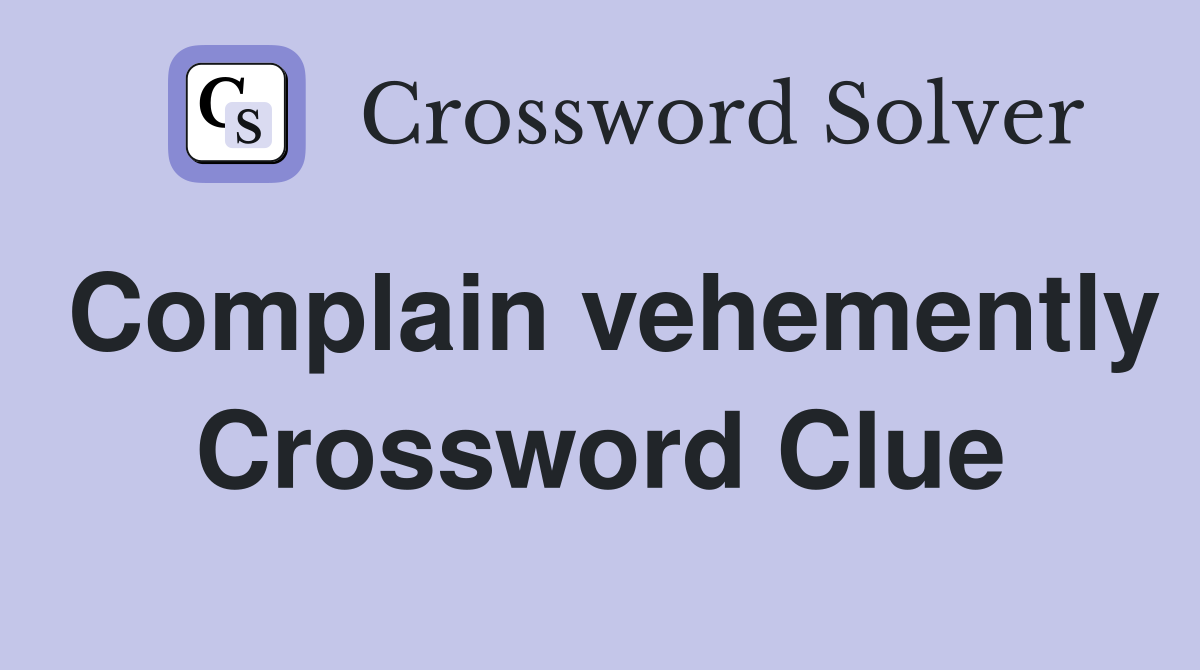 Complain vehemently Crossword Clue