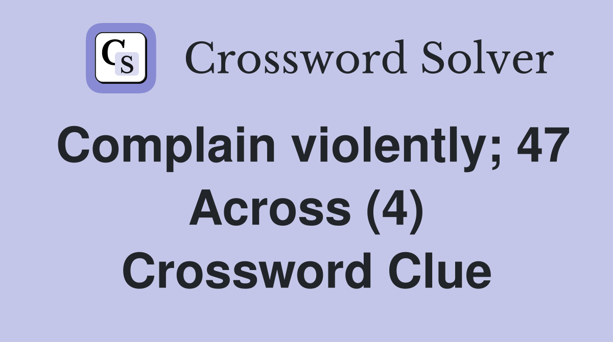 Complain violently; 47 Across (4) Crossword Clue