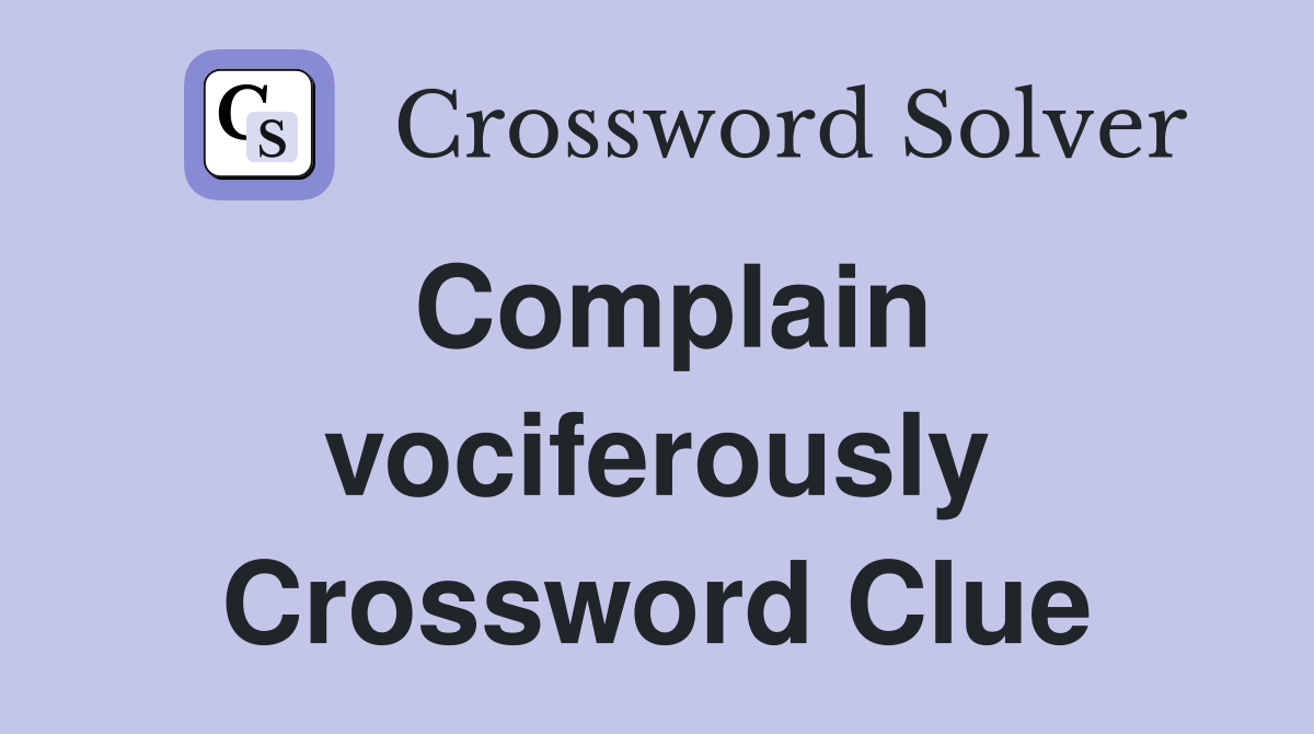 Complain vociferously Crossword Clue