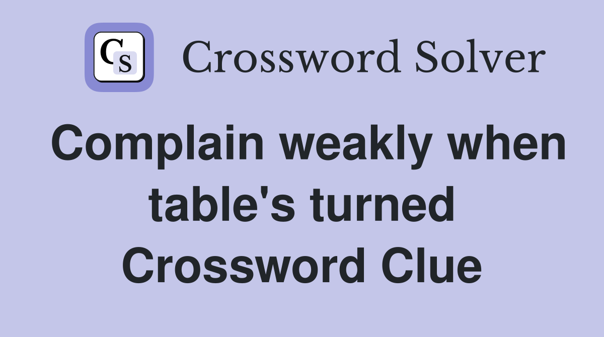 Complain weakly when table's turned Crossword Clue