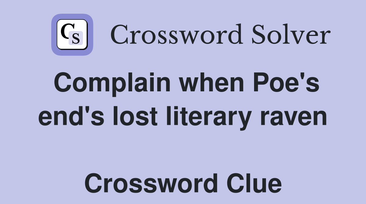 Complain when Poe's end's lost literary raven  Crossword Clue