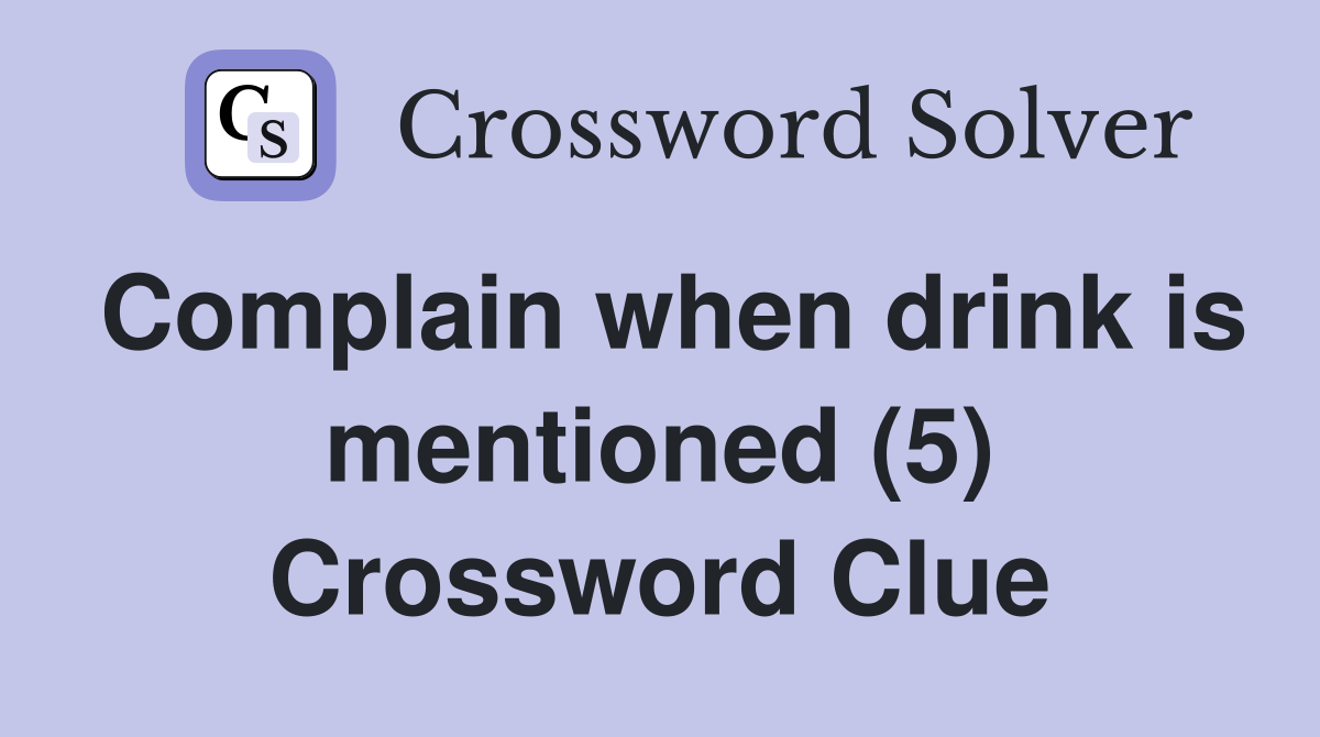 Complain when drink is mentioned (5) Crossword Clue
