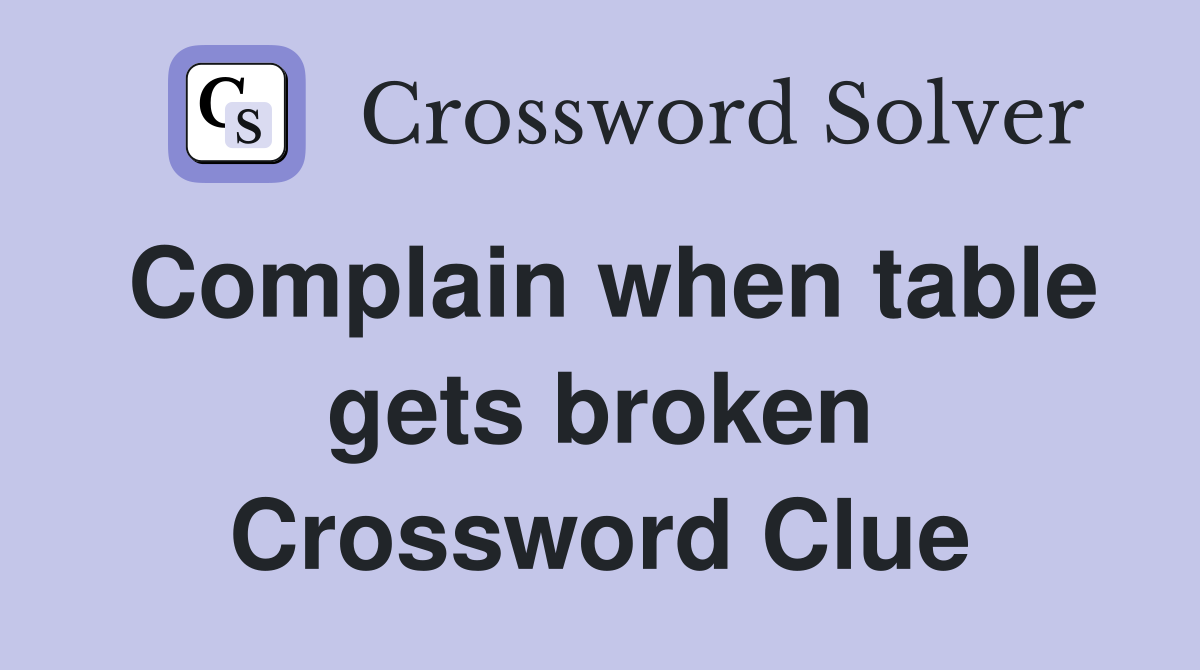 Complain when table gets broken Crossword Clue