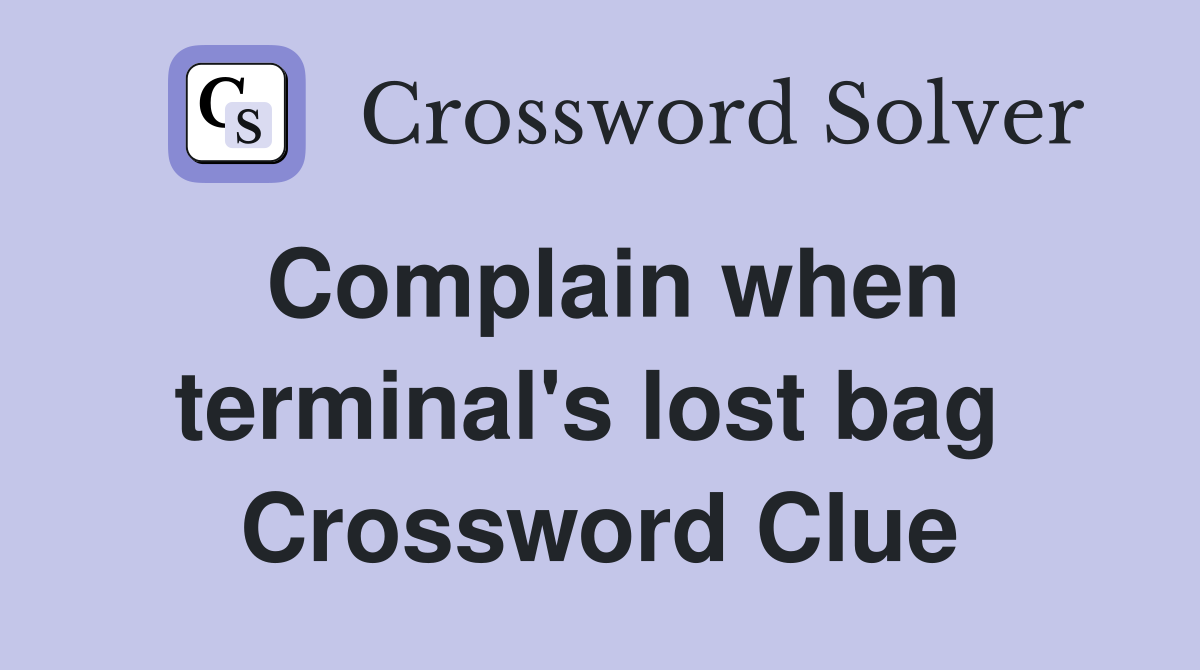 Complain when terminal's lost bag  Crossword Clue