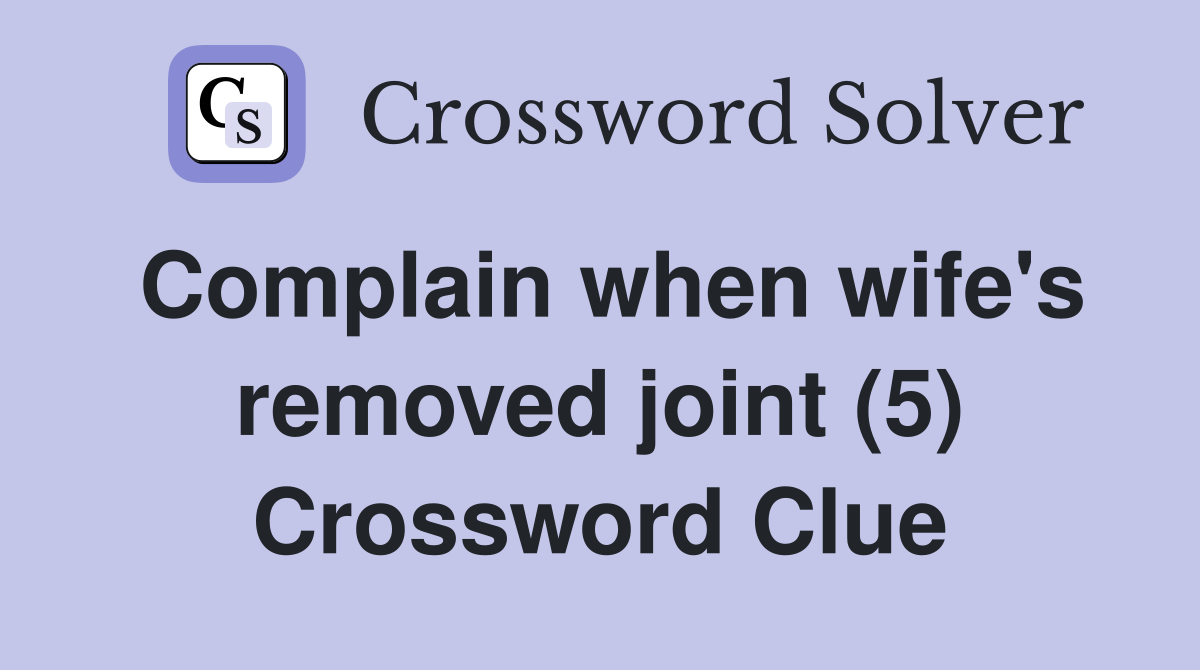 Complain when wife's removed joint (5) Crossword Clue