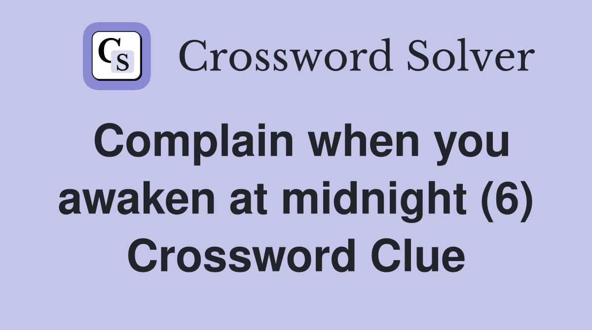 Complain when you awaken at midnight (6) Crossword Clue