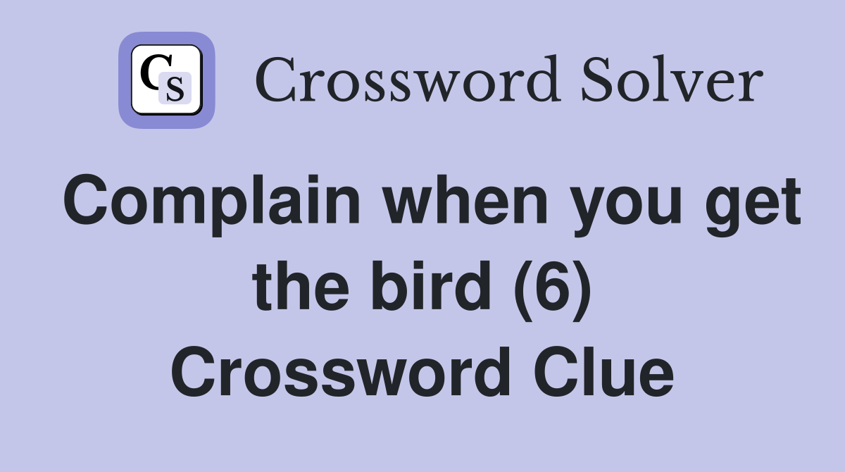 Complain when you get the bird (6) Crossword Clue