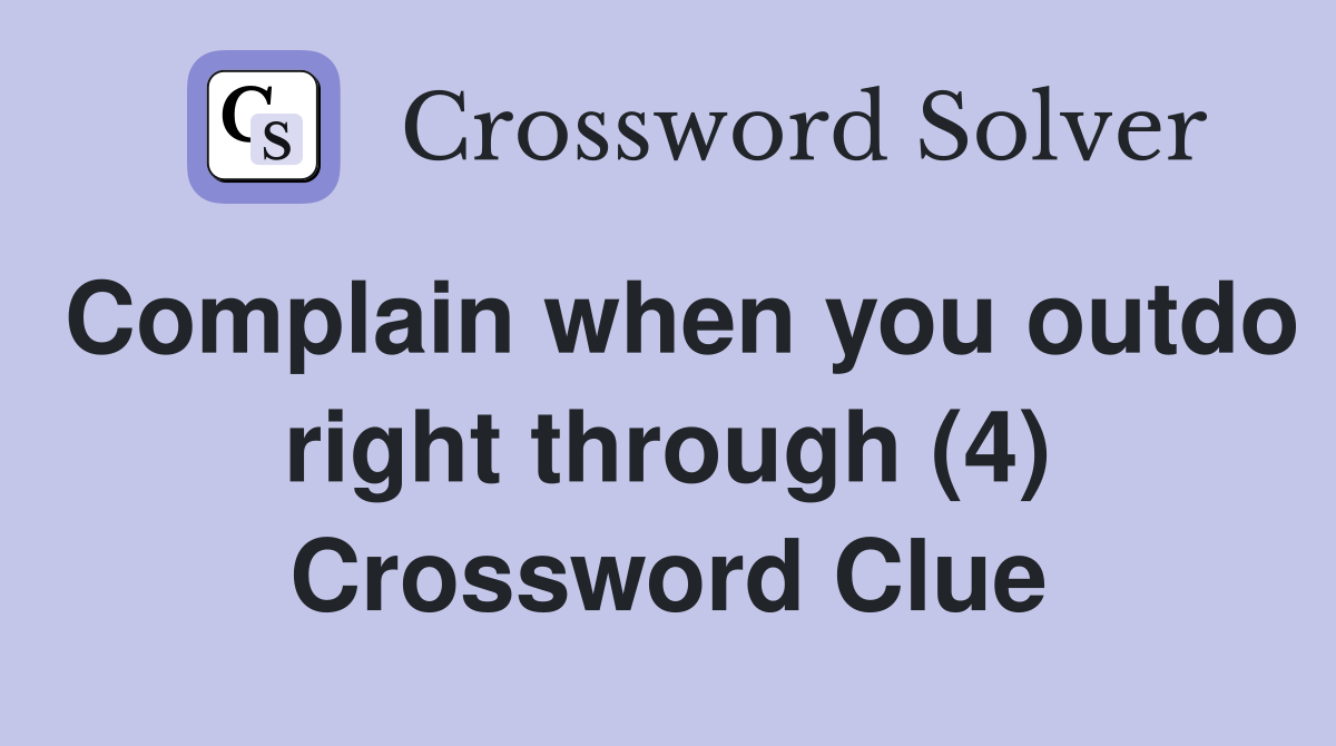 Complain when you outdo right through (4) Crossword Clue