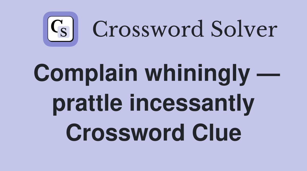 Complain whiningly — prattle incessantly Crossword Clue