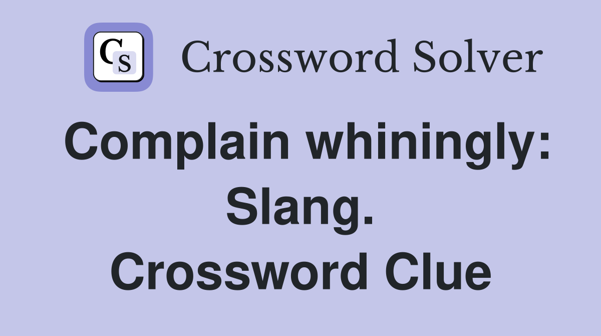 Complain whiningly: Slang. Crossword Clue